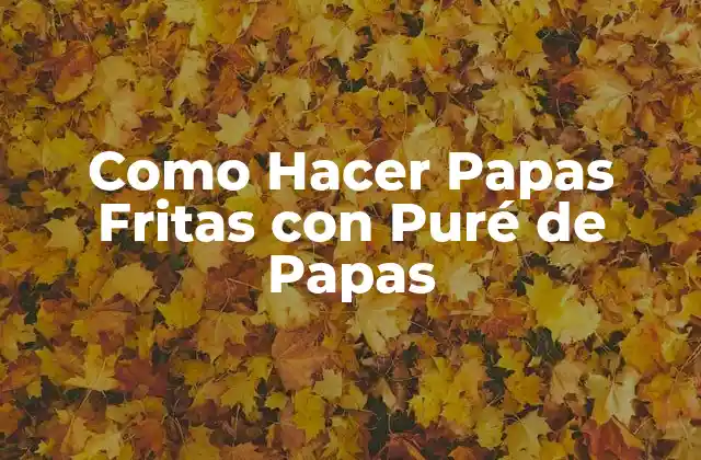 Como Hacer Papas Fritas con Puré de Papas