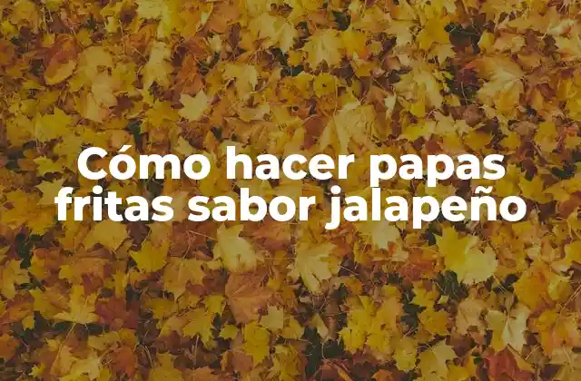 Cómo Hacer Papas Fritas Sabor Jalapeño