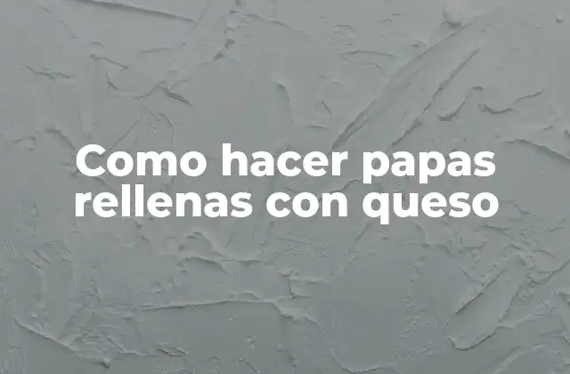 Como Hacer Papas Rellenas con Queso