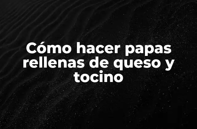 Cómo Hacer Papas Rellenas de Queso y Tocino