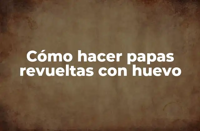 Cómo Hacer Papas Revueltas con Huevo