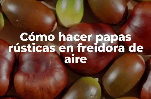 Cómo hacer papas rústicas en freidora de aire