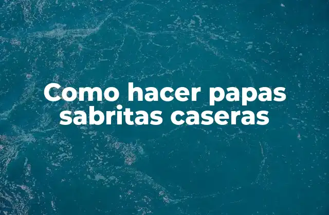 Como Hacer Papas Sabritas Caseras 2 Papas sabritas caseras: lo que son y cómo se utilizan