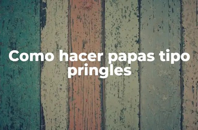 ¿Qué son las papas tipo pringles?