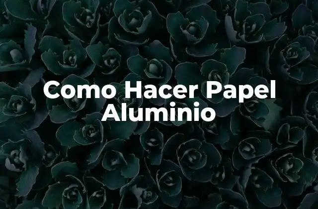 Como Hacer Papel Aluminio