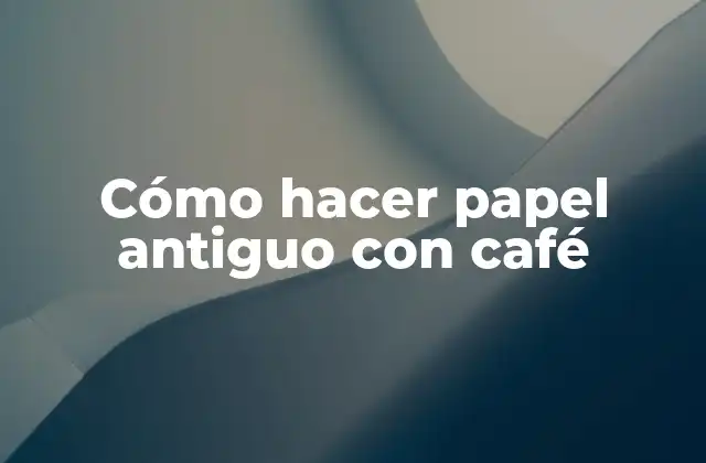 Cómo Hacer Papel Antiguo con Café