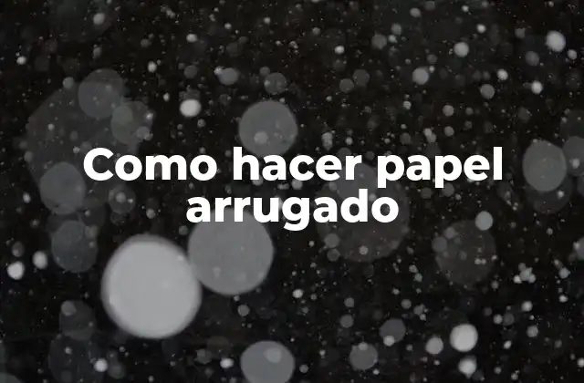 Como Hacer Papel Arrugado 2 ¿Qué es papel arrugado y para qué sirve?