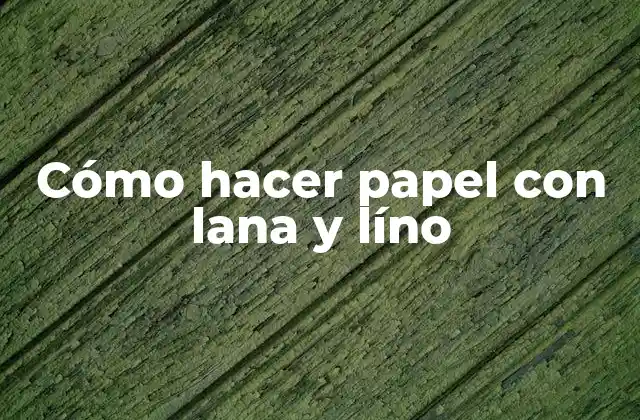 Cómo Hacer Papel con Lana y Líno