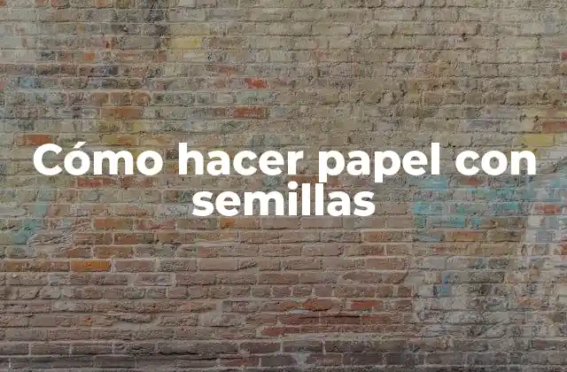 Cómo Hacer Papel con Semillas