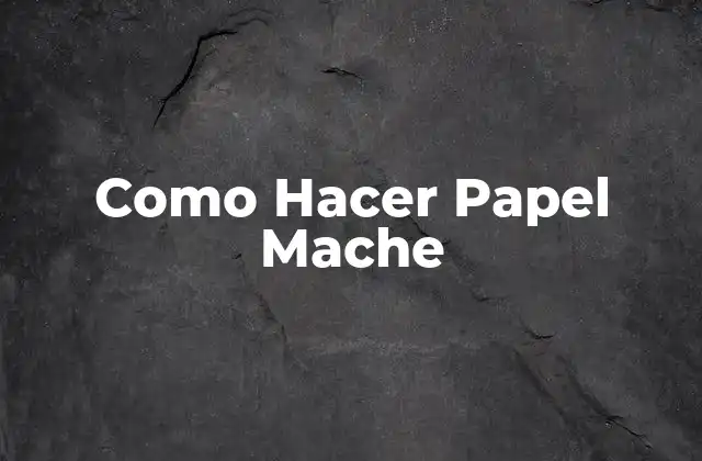 Como Hacer Papel Mache
