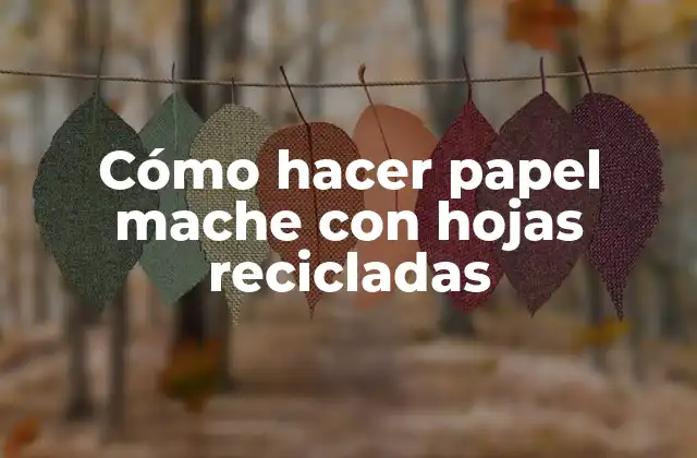 Cómo Hacer Papel Mache con Hojas Recicladas