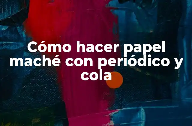 Cómo Hacer Papel Maché con Periódico y Cola