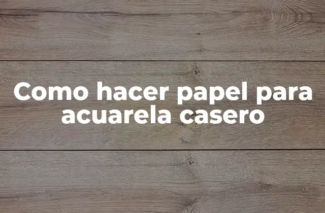 Como Hacer Papel para Acuarela Casero