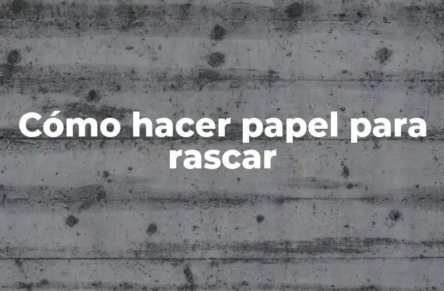 Cómo Hacer Papel para Rascar