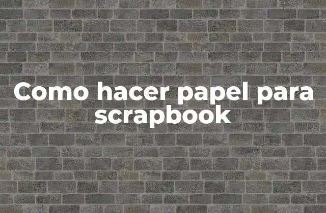 Como Hacer Papel para Scrapbook