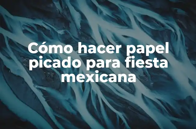 Cómo Hacer Papel Picado para Fiesta Mexicana