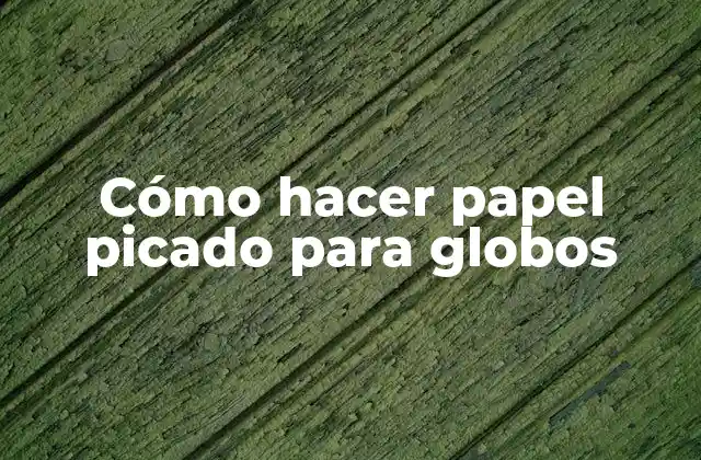 Cómo Hacer Papel Picado para Globos 2 Papel picado para globos: ¿Qué es y para qué sirve?