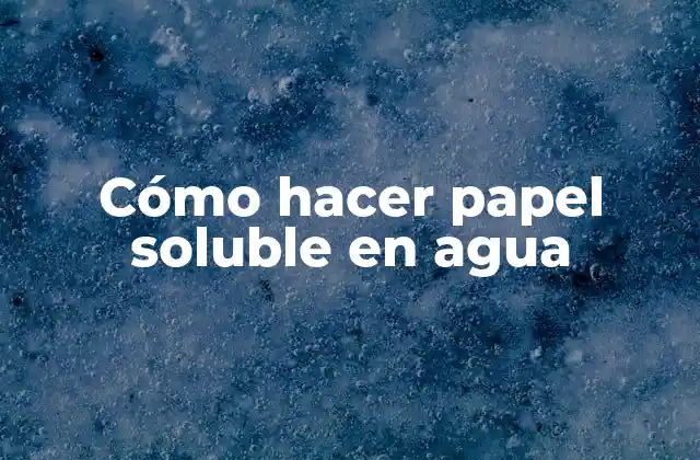 Cómo hacer papel soluble en agua