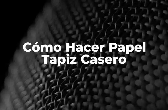 ¿Qué es el Papel Tapiz Casero y para Qué Sirve?