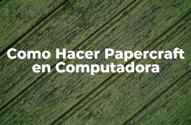Como Hacer Papercraft en Computadora