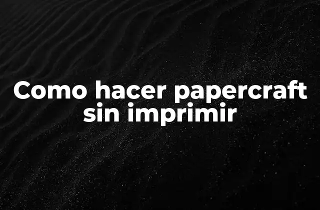Papercraft sin imprimir: ¿qué es y cómo funciona?