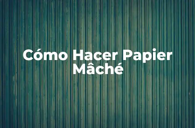 Cómo Hacer Papier Mâché