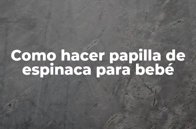 Como Hacer Papilla de Espinaca para Bebé 2 Papilla de espinaca para bebé
