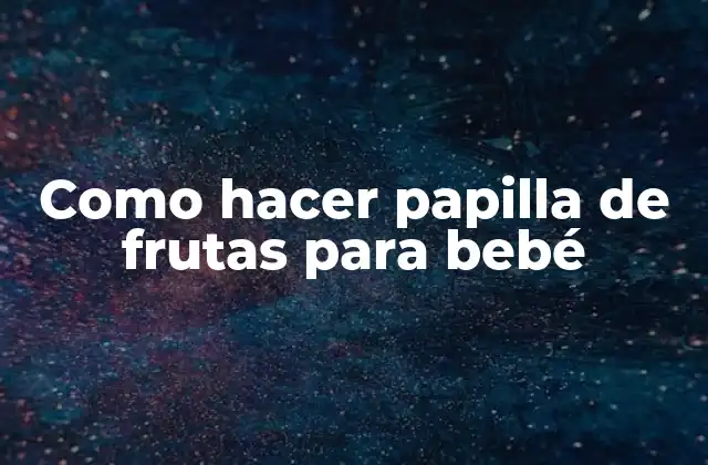 Como Hacer Papilla de Frutas para Bebé