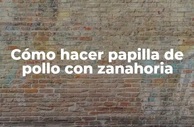 Cómo Hacer Papilla de Pollo con Zanahoria