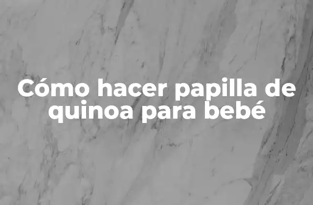 Cómo Hacer Papilla de Quinoa para Bebé