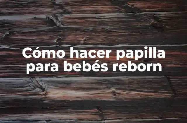 Cómo Hacer Papilla para Bebés Reborn