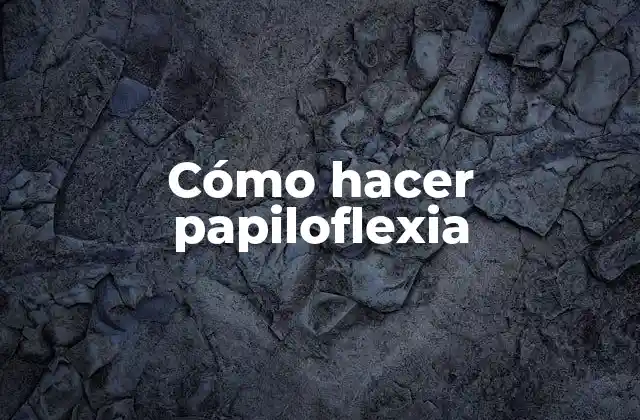 Cómo Hacer Papiloflexia