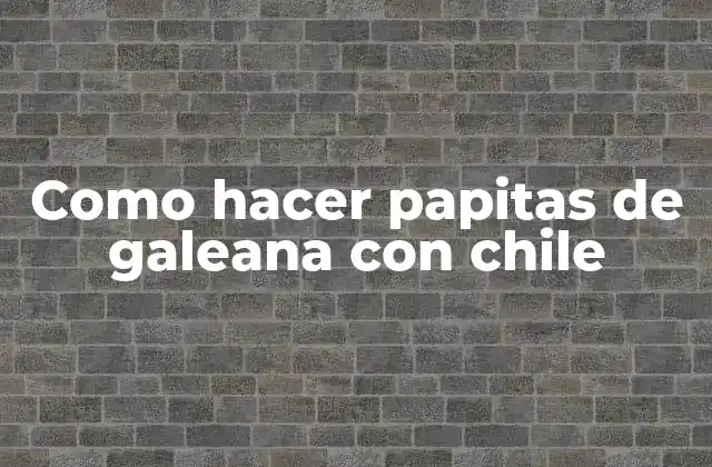 Como Hacer Papitas de Galeana con Chile
