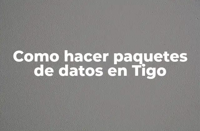 Como Hacer Paquetes de Datos en Tigo