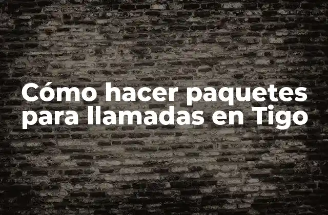 Cómo Hacer Paquetes para Llamadas en Tigo