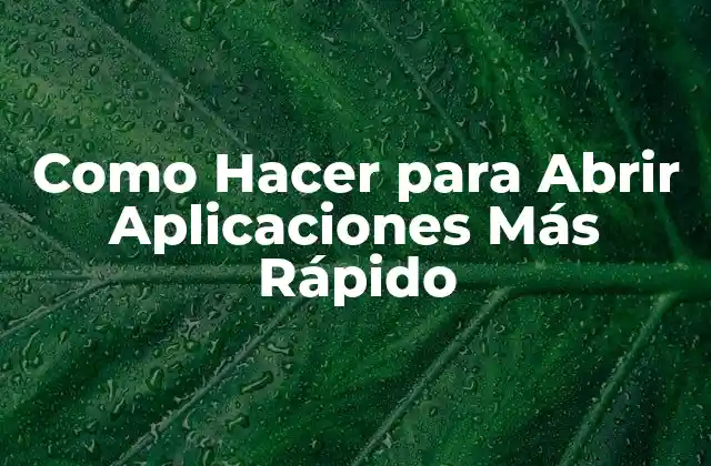 Como Hacer para Abrir Aplicaciones Más Rápido