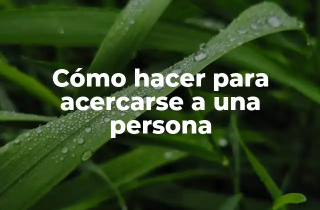 Cómo Hacer para Acercarse a una Persona 2 Cómo hacer para acercarse a una persona