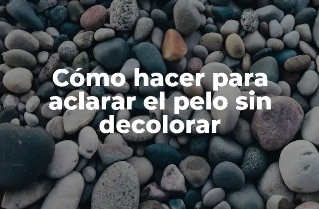 Aclarar el pelo sin decolorar