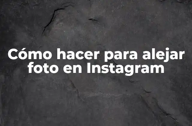 Cómo Hacer para Alejar Foto en Instagram