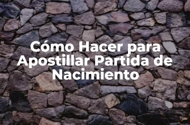 Cómo Hacer para Apostillar Partida de Nacimiento