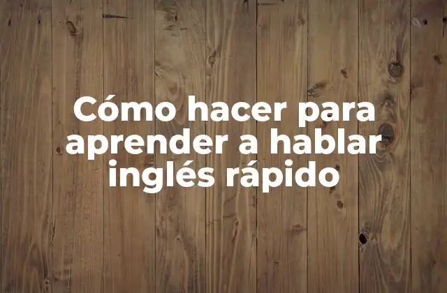 Cómo Hacer para Aprender a Hablar Inglés Rápido 2 Cómo hacer para aprender a hablar inglés rápido
