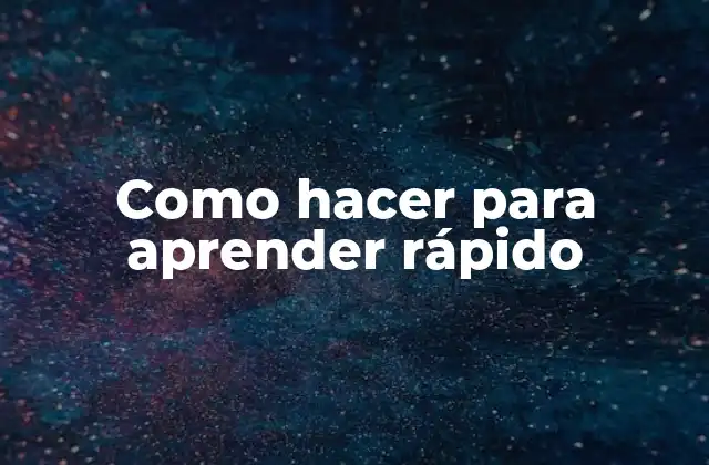 Como Hacer para Aprender Rápido