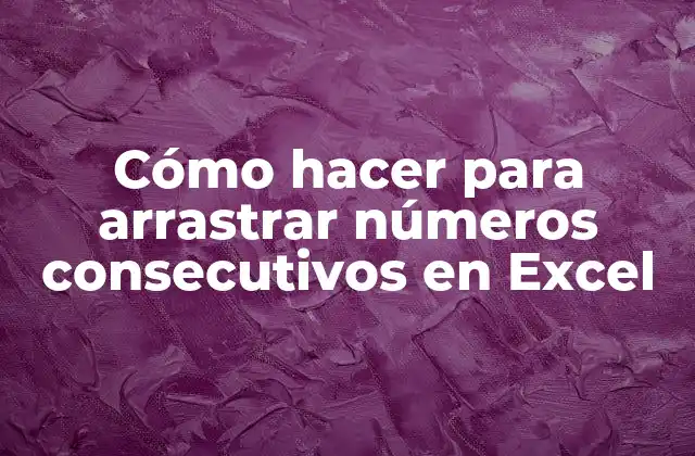 Cómo Hacer para Arrastrar Números Consecutivos en Excel