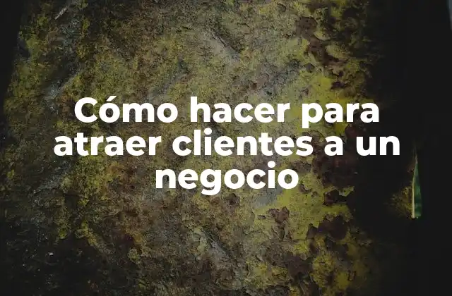 Cómo Hacer para Atraer Clientes a un Negocio