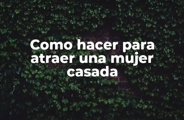 Como Hacer para Atraer una Mujer Casada