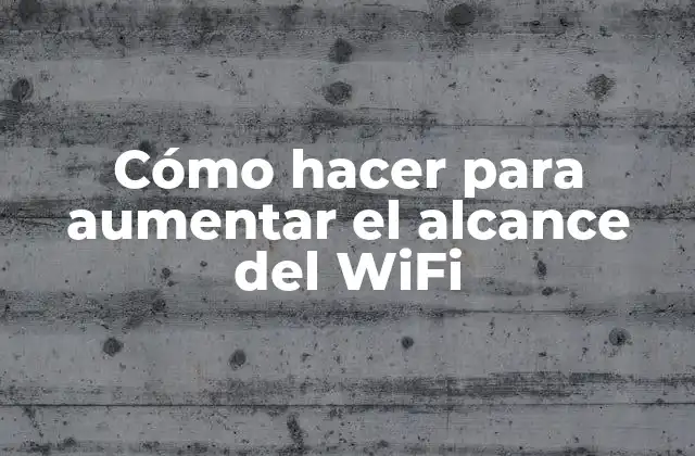Cómo Hacer para Aumentar el Alcance Del Wifi
