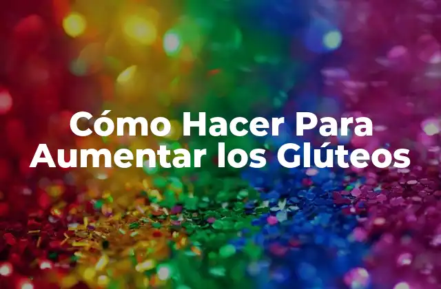 Cómo Hacer para Aumentar los Glúteos