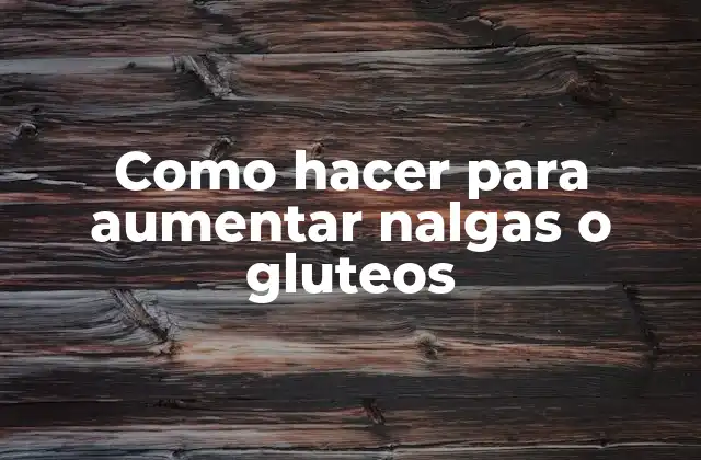 Como Hacer para Aumentar Nalgas o Gluteos