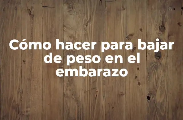Cómo Hacer para Bajar de Peso en el Embarazo