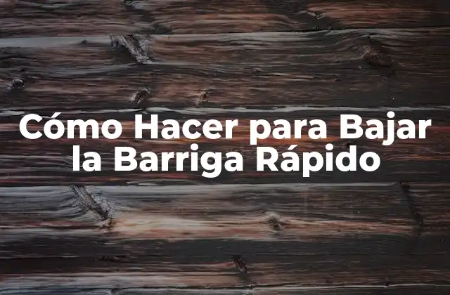 Cómo Hacer para Bajar la Barriga Rápido